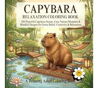 Capybara Relaxation Coloring Book: 100 Cozy & Cute Capybara Scenes for Stress Relief, Mindfulness, Relaxation, and Creative Fun | An Adult Coloring Book