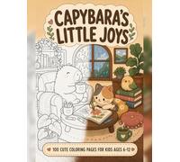 Capybara’s Little Joys: 100 Cute Coloring Pages for Kids Ages 6-12