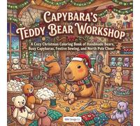 Capybara’s Teddy Bear Workshop: A Cozy Christmas Coloring Book of Handmade Bears, Busy Capybaras, Festive Sewing, and North Pole Cheer