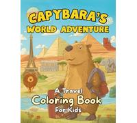 Capybara’s World Adventure. A Travel Coloring Book for Kids.: 50 Aventurous Scenes to Color with Cool Facts from Around the Globe - Educational Fun for Ages 5-9