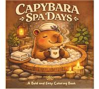 Capybara Spa Days: A Bold and Easy Coloring Book with Peaceful Spa Rituals, Warm Baths, and Cozy Self-Care Moments (QUIET RITUALS)