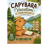 Capybara Vacation: A Cozy Nature Stress Relief Coloring Book with 50 Cute Capybara Adventures for Kids, Teens & Adults