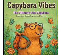 Capybara Vibes: The Ultimate Cute Capybara Coloring Book for Animal Lovers: Bold & Easy Designs with Cozy Scenes, Funny Moments and Relaxing Illustrations for All Ages