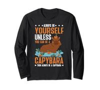Capybara You Can Be A Capybara Then Always Be A Capybara Long Sleeve T-Shirt