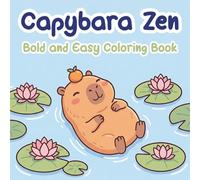 Capybara Zen: Simple and Cute Capybara Coloring Book for Adults and Teens with Bold Easy Kawaii Designs for Stress Relief, Mindfulness and Self-Care