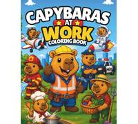 Capybaras at work: 40 Fun, Cute, and Easy-to-Color Capybara Scenes with Animals, Books, Vehicles, and Everyday Adventures