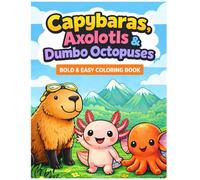 Capybaras, Axolotls & Dumbo Octopuses Bold & Easy Coloring Book for Kids: Bold & Easy Coloring Book for Kids | Cute Animals, Simple Pages & Stress-Free Fun