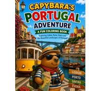 Capybara's Portugal Adventure: A Fun Coloring Journey Through Portugal's Castles, Coastlines, Rivers, Mountains, and Amazing Landmarks (Capybara Around the World)