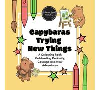 Capybaras Trying New Things: A Colouring Book Celebrating Curiosity, Courage and New Adventures (Happiness, Kindness & Positivity)