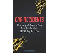 Car Accidents: What Everybody Needs to Know About Auto Accidents BEFORE They Get In One
