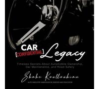 Car Confidential Legacy: Timeless Secrets About Automobile Ownership, Car Maintenance and Road Safety