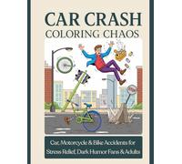 Car Crash Coloring Chaos: Extreme Auto, Motorcycle & Bike Accidents for Stress Relief, Dark Humor Fans & Adults