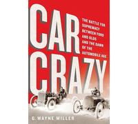 Car Crazy: The Battle for Supremacy between Ford and Olds and the Dawn of the Automobile Age