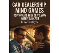 Car Dealership Mind Games: Top 10 Ways They Drive Away With Your Cash (How We Are Manipulated)