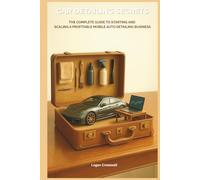 Car Detailing Secrets: The Complete Guide to Starting and Scaling a Profitable Mobile Auto Detailing Business (Service Business Secrets Series)