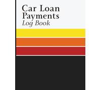 Car Loan Payments Log Book: Auto Loan Tracker for Recording Installments, Interest Charges, Principal Reduction, Balance Progress, and Payment History