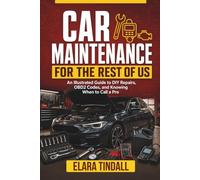 Car Maintenance for the Rest of Us: An Illustrated Guide to DIY Repairs, OBD2 Codes, and Knowing When to Call a Pro