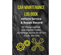 CAR MAINTENANCE LOG BOOK: `Vehicle Service & Repair Record (Everything you need for your car, its maintenance, and to maintain it for the best price when selling.)