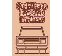 Car Mileage Log Book For Taxes: Designed From Scratch For Tax Purpose. Record Odometer Readings For Miles Travelled On Your Car Vehicle And More. ... 6"x9" To Fit In Some Car Glove Compartments.
