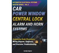 CAR POWER WINDOW CENTRAL LOCK,ALARM AND HORN SYSTEMS: Automotive Body Electronics: A Practical Guide to Power Windows, Central Locking, Car Alarm And ... (Automotive Electrical Systems Master Series)