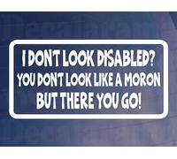 Car Sticker I Don't Look Disabled You Don't Look Like A Moron Fun Novelty Bumper Door Boot Decal Present