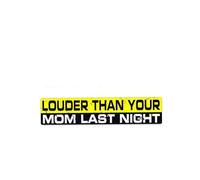 Car Sticker Louder Than Your MOM Last Night PVC Decal 15CMX3CM(1PCS)