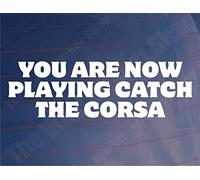 Car Sticker You're Now Playing Catch Corsa Funny Vauxhall Decal | Window Bumper Application