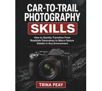 CAR-TO-TRAIL PHOTOGRAPHY SKILLS: How to Quickly Transition From Roadside Panoramas to Macro Nature Details in Any Environment