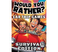 Car Trip Games Would You Rather Survival Situation Edition for Kids Ages 7 to 12 with 300 Hilarious Semi-Dangerous Questions for Screen Free Road Trip Family Fun (Car Trip Games Series)