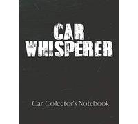 CAR WHISPERER Car Collector's Notebook: Automotive Customization Collecting Journal | Buyers | Motor Sports | Vintage Vehicles | Trucks and Trains | Pressed Steel | Wind Up | Limited Edition