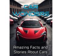 Car Wonders: Amazing Facts, Trivia and Stories About Cars & Automobiles