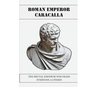 CARACALLA: THE BRUTAL EMPEROR WHO MADE EVERYONE A CITIZEN (Roman Emperors)