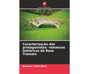 Caracterização dos protagonistas: romances históricos de Rose Tremain