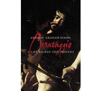 Caravaggio: A Life Sacred and Profane