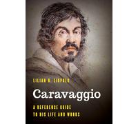 Caravaggio: A Reference Guide to His Life and Works (Significant Figures in World History)