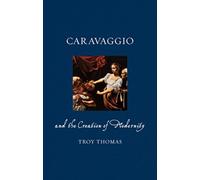 Caravaggio and the Creation of Modernity