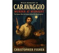Caravaggio: Murder at Midnight: The Painter Who Left Bodies Behind His Masterpieces (Wild Humans of History)