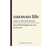Caravan Life Notebook: Proof That Happiness Can Be Towed: Funny 120-Page Lined Dictionary Definition Journal for Caravan Lovers, Caravanners, Touring ... Owners, Campers, Travellers & Caravan Gifts