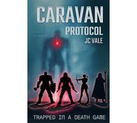Caravan Protocol: Trapped in a Death Game - A Gamelit LitRPG Survival Adventure (The Protocol Series - Book 1)