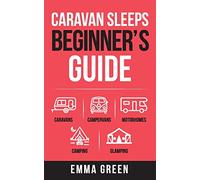 Caravan Sleeps Beginner's Guide: Caravans, Campervans, Motorhomes, Camping and Glamping