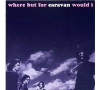 Caravan - Where But for Caravan Would I