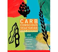 Carb Conscious Vegetarian: 150 Delicious Recipes for a Healthy Lifestyle: A Cookbook