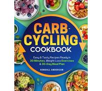 Carb-Cycling Cookbook: A Complete Guide to Reach Your Fitness Goals and Transform Your Body Without Giving Up Carbs. Easy & Tasty Recipes Ready in 30 Minutes, Weight Loss Exercises & 30-Day Meal Plan