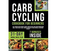 Carb Cycling Cookbook for Beginners: 120+ Recipes for Ultimate Fitness, Master Low & High Carb Cooking with Dual 4-Week Meal Plans, Proven Exercises to Build Muscles, and Boost Vitality