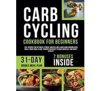 Carb Cycling Cookbook for Beginners: 120+ Recipes for Ultimate Fitness, Master Low & High Carb Cooking with Dual 4-Week Meal Plans, Proven Exercises to Build Muscles, and Boost Vitality