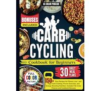 Carb Cycling Cookbook for Beginners: Over 150 Easy Recipes for Fitness: Low- and High-Carb Cooking, Proven Exercises, and Energy-Boosting Nutrition. Includes Full-Color Pictures and Cookbook Bonuses