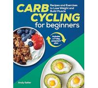 Carb Cycling for Beginners: Recipes and Exercises to Lose Weight and Build Muscle
