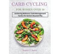 CARB CYCLING FOR WOMEN OVER 50: Achieving Wellness: Carb Management Tactics for Seniors Beyond Fifty
