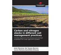 Carbon and nitrogen stocks in different soil management practices: A holistic assessment of the physical and chemical properties of soil under sugarcane cultivation