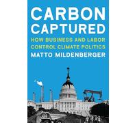 Carbon Captured - How Business and Labor Control Climate Politics (American and Comparative Environmental Policy)